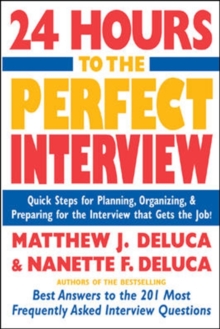 24 Hours to the Perfect Interview : Quick Steps for Planning, Organizing, and Preparing for the Interview that Gets the Job