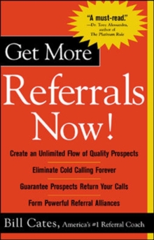 Get More Referrals Now!: The Four Cornerstones That Turn Business Relationships Into Gold : The Four Cornerstones That Turn Business Relationships Into Gold