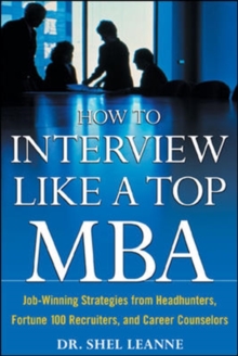 How to Interview Like a Top MBA: Job-Winning Strategies From Headhunters, Fortune 100 Recruiters, and Career Counselors : Job-Winning Strategies From Headhunters, Fortune 100 Recruiters, and Career Co