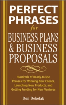Perfect Phrases for Business Proposals and Business Plans : Hundreds of Ready-to-use Phrases for Winning New Clients, Launching New Products, and Getting the Funding You Need, Paperback Book Perfect Phrases for Business Proposals and Business Plans : Hundreds of Ready-to-use Phrases for Winning New Clients, Launching New Products, and Getting the Funding You Need, Paperback Book