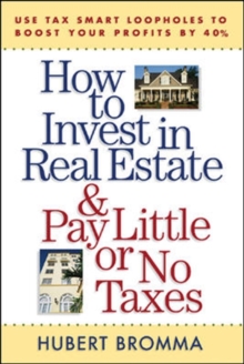 How to Invest in Real Estate And Pay Little or No Taxes: Use Tax Smart Loopholes to Boost Your Profits By 40% : Use Tax Smart Loopholes to Boost Your Profits By 40%