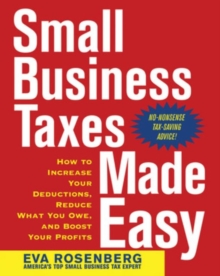 Small Business Taxes Made Easy: How to Increase Your Deductions, Reduce What You Owe, and Boost Your Profits