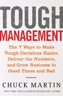 Tough Management: The 7 Winning Ways to Make Tough Decisions Easier, Deliver the Numbers, and Grow the Business in Good Times and Bad