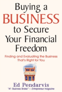 Buying a Business to Secure Your Financial Freedom : Finding and Evaluating the Business That's Right For You