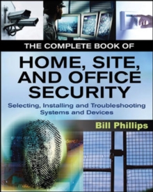 The Complete Book of Home, Site and Office Security : Selecting, Installing and Troubleshooting Systems and Devices, Paperback / softback Book The Complete Book of Home, Site and Office Security : Selecting, Installing and Troubleshooting Systems and Devices, Paperback / softback Book