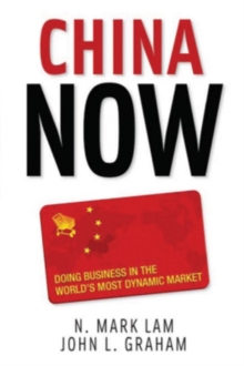 China Now: Doing Business in the World's Most Dynamic Market : Doing Business in the World's Most Dynamic Market, Hardback Book China Now: Doing Business in the World's Most Dynamic Market : Doing Business in the World's Most Dynamic Market, Hardback Book