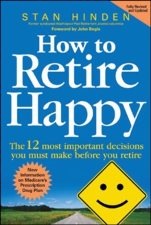 How to Retire Happy: The 12 Most Important Decisions You Must Make Before You Retire