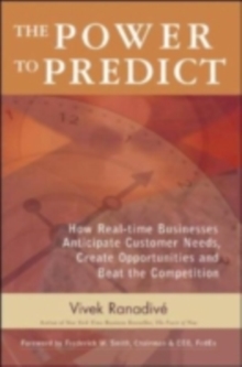 The Power to Predict: How Real Time Businesses Anticipate Customer Needs, Create Opportunities, and Beat the Competition : How Real Time Businesses Anticipate Customer Needs, Create Opportunities, and