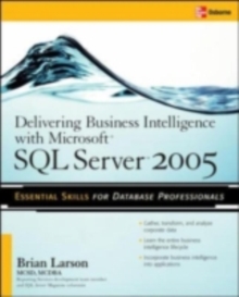 Delivering Business Intelligence with Microsoft SQL Server 2005 : Utilize Microsoft's Data Warehousing, Mining & Reporting Tools to Provide Critical Intelligence to A