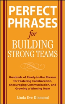 Perfect Phrases for Building Strong Teams : Hundreds of Ready-to-Use Phrases for Fostering Collaboration, Encouraging Communication, and Growing a Winning Team, Paperback / softback Book Perfect Phrases for Building Strong Teams : Hundreds of Ready-to-Use Phrases for Fostering Collaboration, Encouraging Communication, and Growing a Winning Team, Paperback / softback Book
