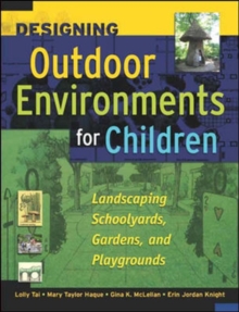 Designing Outdoor Environments for Children : Landscaping School Yards, Gardens and Playgrounds