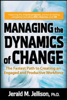 Managing the Dynamics of Change: The Fastest Path to Creating an Engaged and Productive Workplace