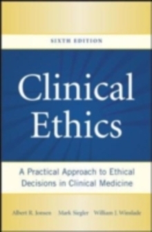 Clinical Ethics: A Practical Approach to Ethical Decisions in Clinical Medicine, Sixth Edition : A Practical Approach to Ethical Decisions in Clinical Medicine, Sixth Edition