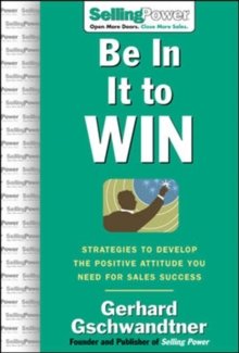 Be In It to Win: Strategies to Develop the Positive Attitude You Need for Sales Success