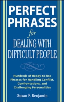 Perfect Phrases for Dealing with Difficult People: Hundreds of Ready-to-Use Phrases for Handling Conflict, Confrontations and Challenging Personalities