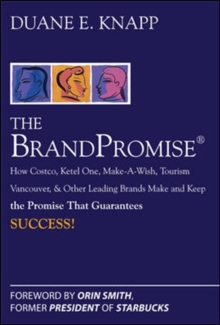 The Brand Promise: How Ketel One, Costco, Make-A-Wish, Tourism Vancouver, and Other Leading Brands Make and Keep the Promise That Guarantees Success, Hardback Book The Brand Promise: How Ketel One, Costco, Make-A-Wish, Tourism Vancouver, and Other Leading Brands Make and Keep the Promise That Guarantees Success, Hardback Book