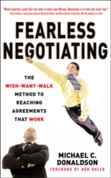 Fearless Negotiating : The Wish, Want, Walk Method to Reaching Solutions That Work