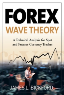 Forex Wave Theory: A Technical Analysis for Spot and Futures Curency Traders : A Technical Analysis for Spot and Futures Curency Traders