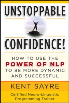 Unstoppable Confidence : How to Use the Power of NLP to Be More Dynamic and Successful