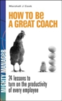 How to Be a Great Coach: 24 Lessons for Turning on the Productivity of Every Employee