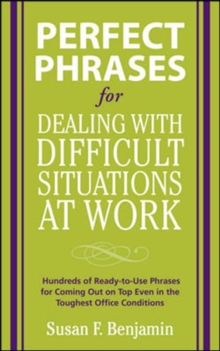 Perfect Phrases for Dealing with Difficult Situations at Work:  Hundreds of Ready-to-Use Phrases for Coming Out on Top Even in the Toughest Office Conditions