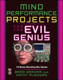 Mind Performance Projects for the Evil Genius: 19 Brain-Bending Bio Hacks, Paperback / softback Book Mind Performance Projects for the Evil Genius: 19 Brain-Bending Bio Hacks, Paperback / softback Book