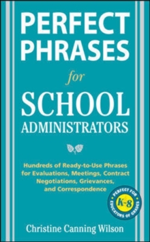 Perfect Phrases for School Administrators : Hundreds of Ready-to-Use Phrases for Evaluations, Meetings, Contract Negotiations, Grievances and Co