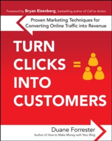 Turn Clicks Into Customers: Proven Marketing Techniques for Converting Online Traffic into Revenue, Paperback / softback Book Turn Clicks Into Customers: Proven Marketing Techniques for Converting Online Traffic into Revenue, Paperback / softback Book