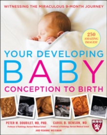 Your Developing Baby, Conception to Birth : Witnessing the Miraculous 9-Month Journey