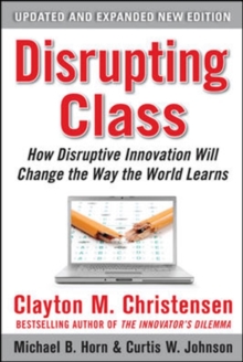 Disrupting Class, Expanded Edition: How Disruptive Innovation Will Change the Way the World Learns, Hardback Book Disrupting Class, Expanded Edition: How Disruptive Innovation Will Change the Way the World Learns, Hardback Book