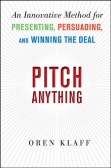 Pitch Anything : An Innovative Method for Presenting, Persuading, and Winning the Deal, Hardback Book Pitch Anything : An Innovative Method for Presenting, Persuading, and Winning the Deal, Hardback Book