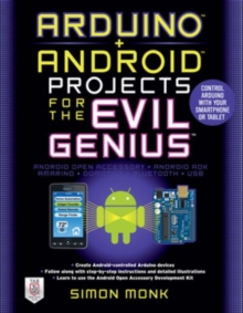 Arduino + Android Projects for the Evil Genius: Control Arduino with Your Smartphone or Tablet, Paperback / softback Book Arduino + Android Projects for the Evil Genius: Control Arduino with Your Smartphone or Tablet, Paperback / softback Book
