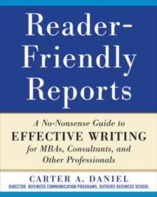 Reader-Friendly Reports: A No-nonsense Guide to Effective Writing for MBAs, Consultants, and Other Professionals, Paperback Book Reader-Friendly Reports: A No-nonsense Guide to Effective Writing for MBAs, Consultants, and Other Professionals, Paperback Book