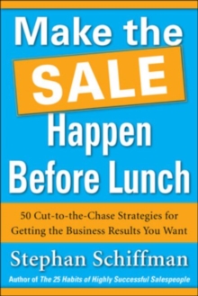 Make the Sale Happen Before Lunch: 50 Cut-to-the-Chase Strategies for Getting the Business Results You Want (PAPERBACK), Paperback Book Make the Sale Happen Before Lunch: 50 Cut-to-the-Chase Strategies for Getting the Business Results You Want (PAPERBACK), Paperback Book