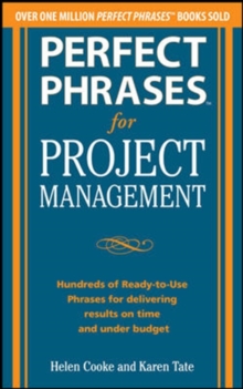 Perfect Phrases for Project Management: Hundreds of Ready-to-Use Phrases for Delivering Results on Time and Under Budget, Paperback / softback Book Perfect Phrases for Project Management: Hundreds of Ready-to-Use Phrases for Delivering Results on Time and Under Budget, Paperback / softback Book