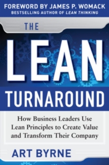 The Lean Turnaround : How Business Leaders Use Lean Principles to Create Value and Transform Their Company, Hardback Book The Lean Turnaround : How Business Leaders Use Lean Principles to Create Value and Transform Their Company, Hardback Book