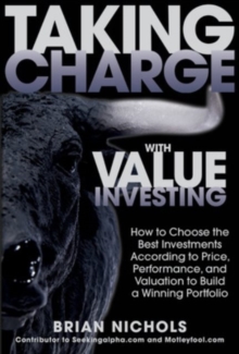 Taking Charge with Value Investing: How to Choose the Best Investments According to Price, Performance, & Valuation to Build a Winning Portfolio, Hardback Book Taking Charge with Value Investing: How to Choose the Best Investments According to Price, Performance, & Valuation to Build a Winning Portfolio, Hardback Book