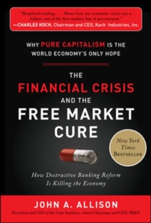 The Financial Crisis and the Free Market Cure: Why Pure Capitalism is the World Economy's Only Hope, Hardback Book The Financial Crisis and the Free Market Cure: Why Pure Capitalism is the World Economy's Only Hope, Hardback Book