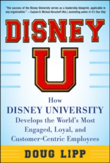 Disney U: How Disney University Develops the World's Most Engaged, Loyal, and Customer-Centric Employees, Hardback Book Disney U: How Disney University Develops the World's Most Engaged, Loyal, and Customer-Centric Employees, Hardback Book