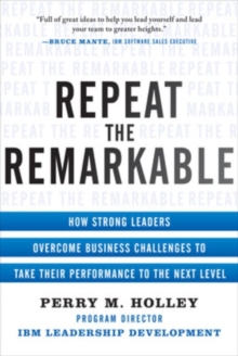 Repeat the Remarkable: How Strong Leaders Overcome Business Challenges to Take Their Performance to the Next Level, Hardback Book Repeat the Remarkable: How Strong Leaders Overcome Business Challenges to Take Their Performance to the Next Level, Hardback Book
