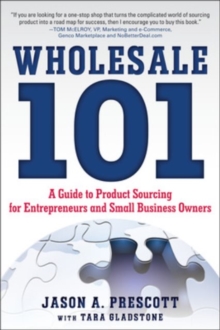 Wholesale 101: A Guide to Product Sourcing for Entrepreneurs and Small Business Owners, Paperback / softback Book Wholesale 101: A Guide to Product Sourcing for Entrepreneurs and Small Business Owners, Paperback / softback Book