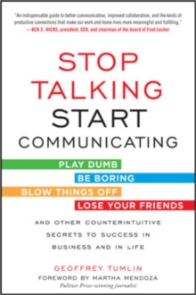 Stop Talking, Start Communicating: Counterintuitive Secrets to Success in Business and in Life, with a foreword by Martha Mendoza, Paperback / softback Book Stop Talking, Start Communicating: Counterintuitive Secrets to Success in Business and in Life, with a foreword by Martha Mendoza, Paperback / softback Book