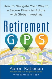 Retirement GPS: How to Navigate Your Way to A Secure Financial Future with Global Investing, Paperback / softback Book Retirement GPS: How to Navigate Your Way to A Secure Financial Future with Global Investing, Paperback / softback Book