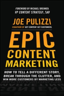 Epic Content Marketing: How to Tell a Different Story, Break Through the Clutter, & Win More Customers by Marketing Less, Hardback Book Epic Content Marketing: How to Tell a Different Story, Break Through the Clutter, & Win More Customers by Marketing Less, Hardback Book