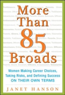 More Than 85 Broads: Women Making Career Choices, Taking Risks, and Defining Success - On Their Own Terms : Women Making Career Choices, Taking Risks, and Defining Success -- On Their Own Terms, Paperback / softback Book More Than 85 Broads: Women Making Career Choices, Taking Risks, and Defining Success - On Their Own Terms : Women Making Career Choices, Taking Risks, and Defining Success -- On Their Own Terms, Paperback / softback Book