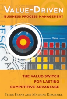 Value-Driven Business Process Management: The Value-Switch for Lasting Competitive Advantage, Paperback / softback Book Value-Driven Business Process Management: The Value-Switch for Lasting Competitive Advantage, Paperback / softback Book