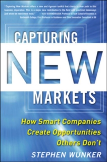 Capturing New Markets: How Smart Companies Create Opportunities Others Don't, Paperback / softback Book Capturing New Markets: How Smart Companies Create Opportunities Others Don't, Paperback / softback Book