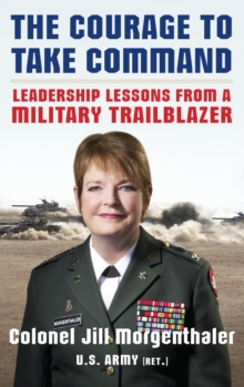 The Courage to Take Command: Leadership Lessons from a Military Trailblazer, Hardback Book The Courage to Take Command: Leadership Lessons from a Military Trailblazer, Hardback Book