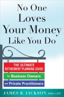 No One Loves Your Money Like You Do: The Ultimate Retirement Planning Guide for Business Owners and Private Practitioners, Paperback / softback Book No One Loves Your Money Like You Do: The Ultimate Retirement Planning Guide for Business Owners and Private Practitioners, Paperback / softback Book