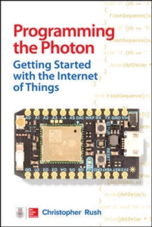 Programming the Photon: Getting Started with the Internet of Things, Paperback / softback Book Programming the Photon: Getting Started with the Internet of Things, Paperback / softback Book